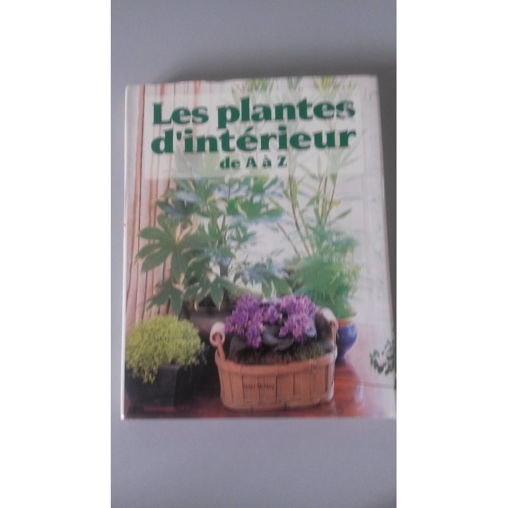 Les plantes d'intérieur de A à Z : Le jardinier d'intérieur